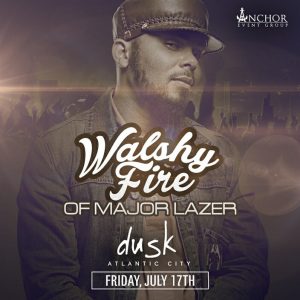 Major Lazers Walshy Fire! Dusk Nightclub 7/17 Atlantic City - $10 Admission Guestlist!